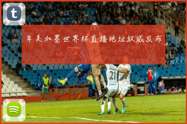 年美加墨世界杯直播地址权威发布