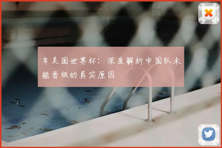 年美国世界杯：深度解析中国队未能晋级的真实原因