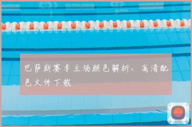 巴萨新赛季主场颜色解析，高清配色文件下载