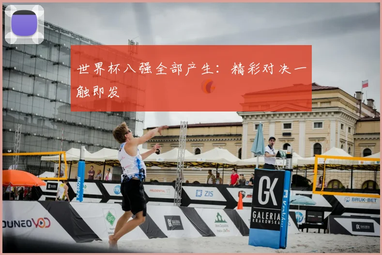 世界杯八强全部产生:精彩对决一触即发