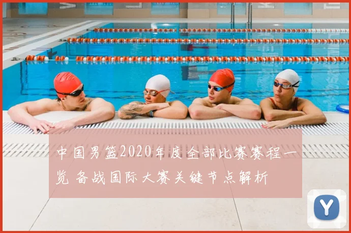 中国男篮2020年度全部比赛赛程一览 备战国际大赛关键节点解析