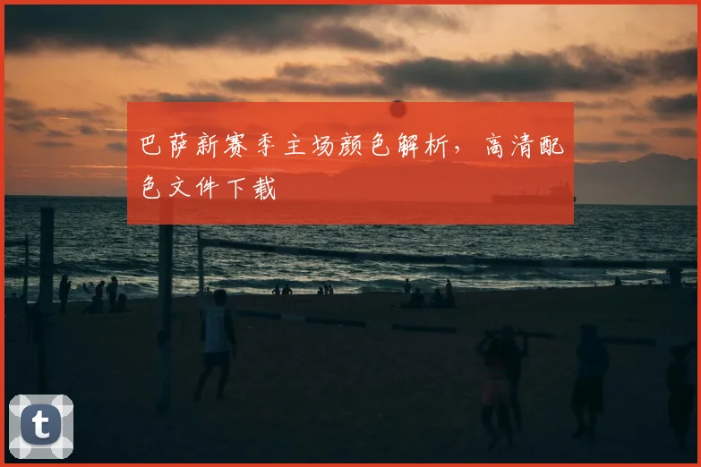 巴萨新赛季主场颜色解析，高清配色文件下载